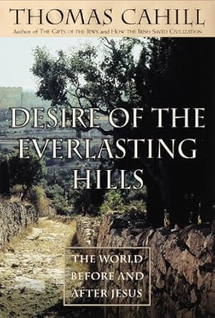 Unveiling Ancient Wisdom: A Captivating Review of Desire of the Everlasting Hills: The World Before and After Jesus (Hinges of History Book 3)