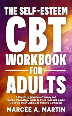 Transform Your Mindset: A Comprehensive Review of The Self-Esteem (CBT) Workbook for Adults – A Cognitive Behavioral Therapy and Positive Psychology Guide to Move Past Self-Doubt, Quiet the Inner Critic, and Build Lasting Confidence
