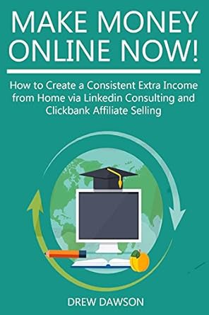Unlock Your Financial Freedom: A Comprehensive Review of ‘MAKE MONEY ONLINE NOW!: How to Create a Consistent Extra Income from Home via LinkedIn Consulting and Clickbank Affiliate Selling from Amazon’