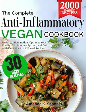 Unlock the Secrets to Health: A Comprehensive Review of The Complete Anti-Inflammatory Vegan Cookbook – Reduce Inflammation, Optimize Your Gut Health, Fortify Your Immune System, and Detoxify Your Body with Delicious Plant-Based Recipes!