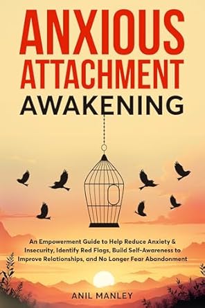 Discover the Transformative Insights in ‘Anxious Attachment Awakening: An Empowerment Guide to Help Reduce Anxiety & Insecurity, Identify Red Flags, Build Self-Awareness to Improve Relationships, and No Longer Fear Abandonment’ – A Must-Read for Emotional Healing!