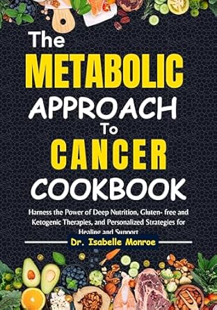 Discover Life-Changing Healing: A Review of The Metabolic Approach to Cancer Cookbook: Harness the Power of Deep Nutrition, Gluten-Free and Ketogenic Therapies, and Personalized Strategies for Healing and Support