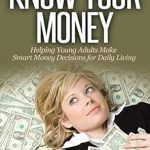 Essential Guide for Financial Success: A Comprehensive Review of ‘Know Your Money: Helping Young Adults Make Smart Money Decisions for Daily Living’
