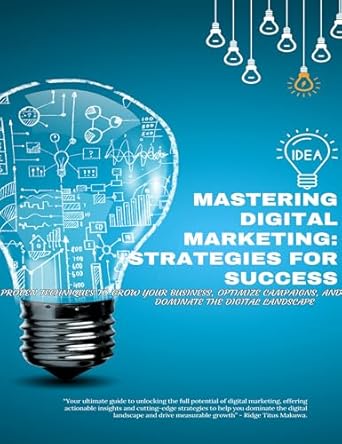 Unlock Your Business Potential: A Comprehensive Review of ‘Mastering Digital Marketing: Strategies for Success’ – Proven Techniques to Grow Your Business, Optimize Campaigns, and Dominate the Digital Landscape