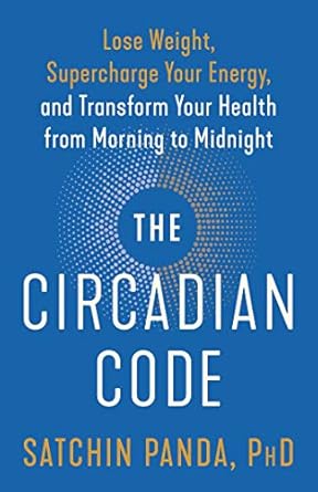 Discover the Secrets to Transform Your Life: A Comprehensive Review of The Circadian Code: Lose Weight, Supercharge Your Energy, and Transform Your Health from Morning to Midnight
