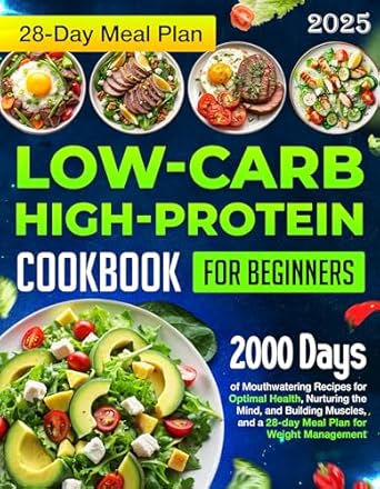 Unlock Your Health Potential: A Comprehensive Review of the Low-Carb High-Protein Cookbook for Beginners: 2000 Days of Mouthwatering Recipes for Optimal Health, Nurturing the Mind, and Building Muscles, and a 28-Day Meal Plan for Weight Management