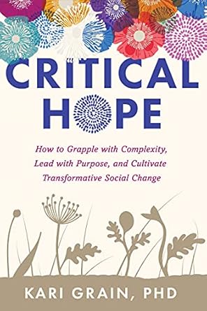 Transformative Insights Await: A Review of *Critical Hope: How to Grapple with Complexity, Lead with Purpose, and Cultivate Transformative Social Change*