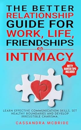 Unlock the Secrets to Lasting Connections: A Review of The Better Relationship Guide for Work, Life, Friendships and Intimacy – Learn Effective Communication Skills, Set Healthy Boundaries and Develop Irresistible … (Better Relationships, Better Life)