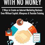 Unveiling Secrets to Success: A Comprehensive Review of ‘Start a Business with No Money (Internet Marketing Combo): 2 Ways to Create an Internet Marketing Business Even Without Capital – Aliexpress & YouTube Training from Amazon’