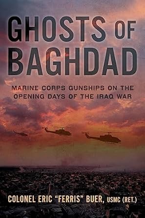 An Unforgettable Account of Courage: Ghosts of Baghdad: Marine Corps Gunships on the Opening Days of the Iraq War