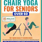 Transform Your Health: A Comprehensive Review of ‘Chair Yoga for Seniors Over 60: 10-Min Daily Exercises for Pain Relief, Balance Enhancement & Mobility Boost in a 28-Day Illustrated Challenge | Meal Plan … Weight Loss Included (Wellness for Seniors)’