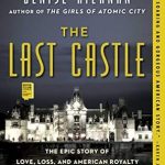 Unforgettable Journey Through History: A Review of The Last Castle: The Epic Story of Love, Loss, and American Royalty in the Nation’s Largest Home Unforgettable Journey Through History: A Review of The Last Castle: The Epic Story of Love, Loss, and American Royalty in the Nation’s Largest Home
