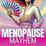 Discover the Secrets to Thriving During Menopause: A Comprehensive Review of ‘MENOPAUSE MAYHEM: Ultimate Guide to Overcome Hot Flashes, Mood Swings, Weight Gain, Brain Fog & Symptoms That Drive You Mad; to Help You Smile & Embrace Your New Normal’
