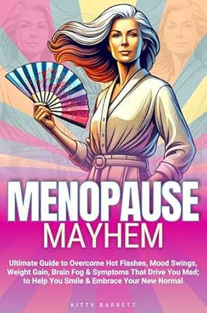 Discover the Secrets to Thriving During Menopause: A Comprehensive Review of ‘MENOPAUSE MAYHEM: Ultimate Guide to Overcome Hot Flashes, Mood Swings, Weight Gain, Brain Fog & Symptoms That Drive You Mad; to Help You Smile & Embrace Your New Normal’