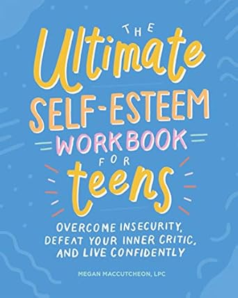 Transform Your Confidence: A Comprehensive Review of The Ultimate Self-Esteem Workbook for Teens – Overcome Insecurity, Defeat Your Inner Critic, and Live Confidently!