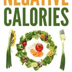 Unlock the Secrets to Weight Loss: A Comprehensive Review of ‘Negative Calories: The Guide To The Negative Calorie Diet – Eat More And Still Lose Weight While Getting Great Nutrition And Great Taste!’