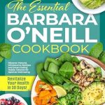 Transform Your Health Today: A Review of The Essential Barbara O’Neill Cookbook: Revitalize Your Health in 30 Days! Discover Natural, Wholesome Recipes and Smart Eating Habits Tailored for Optimal Well-being