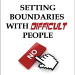 Transform Your Relationships: A Comprehensive Review of ‘Setting Boundaries with Difficult People’