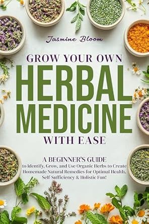 Unlock the Secrets of Natural Healing: A Comprehensive Review of ‘Grow Your Own Herbal Medicine With Ease: A Beginner’s Guide to Identify, Grow, and Use Organic Herbs to Create Homemade Natural Remedies for Optimal Health, Self-Sufficiency & Holistic Fun!’