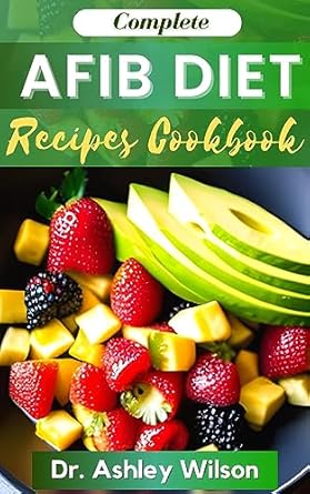 Discover Life-Changing Health Tips with Our Review of AFIB DIET RECIPES COOKBOOK: Cardiologist Nutritional Atrial Fibrillation Recipe to Manage and Prevent Afib Symptoms or Heart Failure