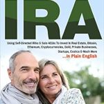 Unlock Your Financial Future: A Comprehensive Review of The Ultimate Self-Directed IRA: Using Self-Directed IRAs & Solo 401ks To Invest In Real Estate, Bitcoin, Cryptocurrencies, Gold, Private Businesses, Startups, Exotics & Much More… In Plain English