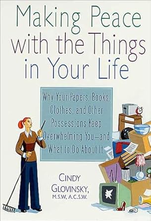 Transform Your Life Today: A Comprehensive Review of ‘Making Peace with the Things in Your Life: Why Your Papers, Books, Clothes, and Other Possessions Keep Overwhelming You—and What to Do About It’