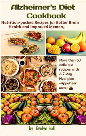 Unlock the Secrets to Enhanced Memory: A Comprehensive Review of the Alzheimer’s Diet Cookbook: Nutrition-packed Recipes for Better Brain Health and Improved Memory