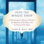 Discover the Transformative Power of Healing: A Review of ‘Into the Magic Shop: A Neurosurgeon’s Quest to Discover the Mysteries of the Brain and the Secrets of the Heart’