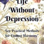 Transform Your Mindset: A Comprehensive Review of ‘Life Without Depression: Ten Practical Methods for Finding Harmony’