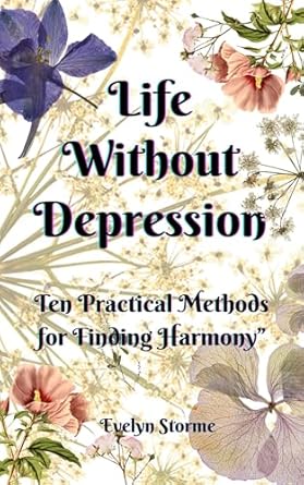 Transform Your Mindset: A Comprehensive Review of ‘Life Without Depression: Ten Practical Methods for Finding Harmony’