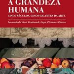 Discover the Timeless Masterpieces: A Grandeza Humana: Cinco Séculos, Cinco Gigantes da Arte: Leonardo da Vinci, Rembrandt, Goya, Cézanne e Picasso (Portuguese Edition) – A Must-Read for Art Lovers!