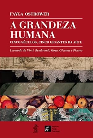 Discover the Timeless Masterpieces: A Grandeza Humana: Cinco Séculos, Cinco Gigantes da Arte: Leonardo da Vinci, Rembrandt, Goya, Cézanne e Picasso (Portuguese Edition) – A Must-Read for Art Lovers!