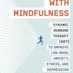 Transform Your Mental Health: A Comprehensive Review of ‘Running with Mindfulness: Dynamic Running Therapy (DRT) to Improve Low-mood, Anxiety, Stress, and Depression’ Transform Your Mental Health: A Comprehensive Review of ‘Running with Mindfulness: Dynamic Running Therapy (DRT) to Improve Low-mood, Anxiety, Stress, and Depression’