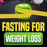 Transform Your Health with This Must-Read Guide: FASTING FOR WEIGHT LOSS: Achieve Your Ideal Weight, and Optimize Your Health, through the Magic of Intermittent Fasting