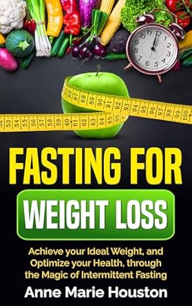 Transform Your Health with This Must-Read Guide: FASTING FOR WEIGHT LOSS: Achieve Your Ideal Weight, and Optimize Your Health, through the Magic of Intermittent Fasting