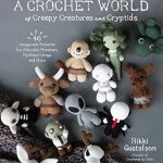 Discover the Magic of Amigurumi: A Review of ‘A Crochet World of Creepy Creatures and Cryptids: 40 Amigurumi Patterns for Adorable Monsters, Mythical Beings and More’