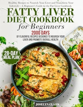 Discover the Ultimate Guide to Liver Health: A Comprehensive Review of ‘Fatty Liver Diet Cookbook: 2000 Days of Healthy & Reversal Everyday Recipes for Beginners & Experienced | Guide to Improve Cleanse Detox and Support … | 28-Days Healing Eating Meal Plan Included’