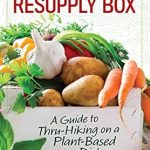 Transform Your Thru-Hiking Experience: A Comprehensive Review of The Dietitian’s Resupply Box: A Guide to Thru-Hiking on a Plant-Based Diet