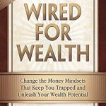 Unlock Your Financial Freedom: A Comprehensive Review of ‘Wired for Wealth: Change the Money Mindsets That Keep You Trapped and Unleash Your Wealth Potential’