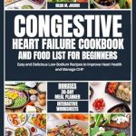 Transform Your Heart Health: A Comprehensive Review of the ‘Congestive Heart Failure Cookbook and Food List for Beginners’ – Easy and Delicious Low Sodium Recipes to Improve Heart Health and Manage CHF