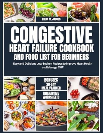 Transform Your Heart Health: A Comprehensive Review of the ‘Congestive Heart Failure Cookbook and Food List for Beginners’ – Easy and Delicious Low Sodium Recipes to Improve Heart Health and Manage CHF