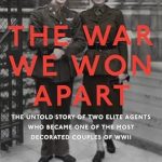 An Unforgettable Tale of Love and Valor: The War We Won Apart: The Untold Story of Two Elite Agents Who Became One of the Most Decorated Couples of WWII
