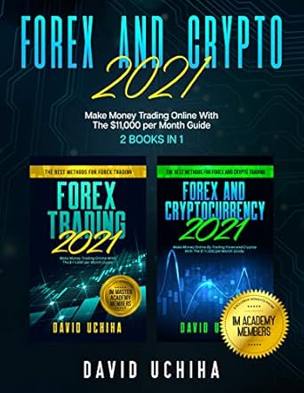 Unlock Your Financial Freedom: A Comprehensive Review of Forex And Crypto 2021: Make Money Trading Online With The ,000 per Month Guide (2 Books In 1) (Forex Trading With David Uchiha Book 3)