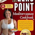 Discover the Secrets to Healthy Living: A Comprehensive Review of the Zero Point Mediterranean Cookbook: The Complete 2025 Diet Guide with Easy Delicious Recipes and Meal Plan for Healthy Weight Management and Lifelong Wellness