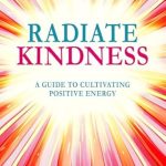 Transform Your Life with This Must-Read: Radiate Kindness: A Guide to Cultivating Positive Energy