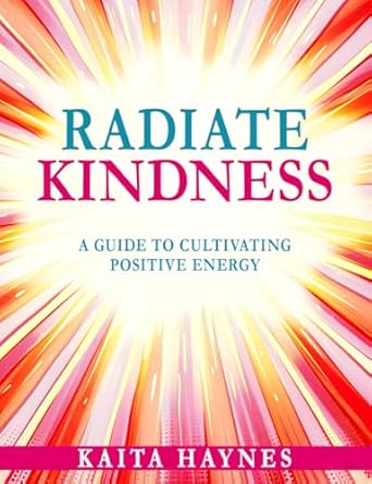 Transform Your Life with This Must-Read: Radiate Kindness: A Guide to Cultivating Positive Energy