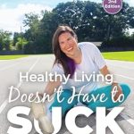 Discover the Secrets to Enjoyable Wellness in Our Review of ‘Healthy Living Doesn’t Have to SUCK!: Drop the Struggle, Forget the Fads, and Create a Healthy Lifestyle You Love!’