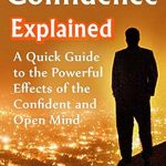 Unlock Your Potential: A Comprehensive Review of ‘Confidence Explained – A Quick Guide to the Powerful Effects of the Confident and Open Mind: (Self Esteem, Success, Body Language, Charisma, Communication Skills)’ Unlock Your Potential: A Comprehensive Review of ‘Confidence Explained – A Quick Guide to the Powerful Effects of the Confident and Open Mind: (Self Esteem, Success, Body Language, Charisma, Communication Skills)’