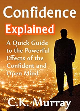 Unlock Your Potential: A Comprehensive Review of ‘Confidence Explained – A Quick Guide to the Powerful Effects of the Confident and Open Mind: (Self Esteem, Success, Body Language, Charisma, Communication Skills)’