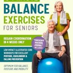 Unlock Your Mobility: A Comprehensive Review of ‘5-Minute Balance Exercises for Seniors: Your 4-Week Journey to Regain Coordination’ – Low Impact Illustrated Core Workouts for Excellent Posture, Superlative … and Falling Prevention (Healthy Living)